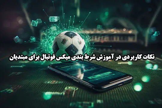 نکات کاربردی در آموزش شرط بندی میکس فوتبال برای مبتدیان